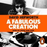 A Fabulous Creation, David Hepworth