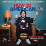 How to American An Immigrant's Guide to Disappointing Your Parents, Jimmy O. Yang