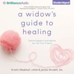 Widow's Guide to Healing, A Gentle Support and Advice for the First 5 Years, Kristin Meekhof