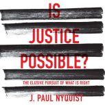 Is Justice Possible? The Elusive Pursuit of What is Right, J. Paul Nyquist