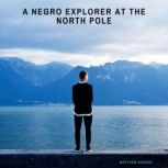 A Negro Explorer at the North Pole, Matthew A. Henson