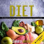 KETOGENIC DIET The Ultimate Guide for Rapid Weight Loss, Boost your Energy and Heal your Body, Sandra Wexler