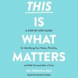 This Is What Matters A Step-by-Step Guide for Identifying Your Values, Priorities, and Path Forward after a Crisis, Perpetua Neo
