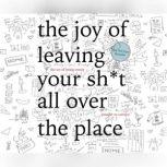 Joy of Leaving Your Sh*t All Over the Place, The The Art of Being Messy, Jennifer McCartney