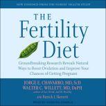 The Fertility Diet Groundbreaking Research Reveals Natural Ways to Boost Ovulation and Improve Your Chances of Getting Pregnant, MD Chavarro
