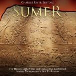 Sumer The History of the Cities and ..., Charles River Editors