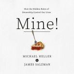 Mine! How the Hidden Rules of Ownership Control Our Lives, Michael A. Heller