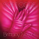 Soft Core, Brittany Newell