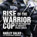 Rise of the Warrior Cop The Militarization of Americas Police Forces, Radley Balko