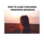 HOW TO CLEAR YOUR MIND sharing my own experience and knowledge so far with this book, Parshwika Bhandari