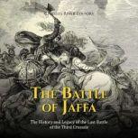 The Battle of Jaffa: The History and Legacy of the Last Battle of the Third Crusade, Charles River Editors