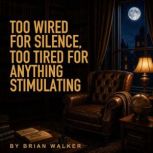 Too Wired For Silence, Too Tired For ..., Brian Walker