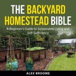 The Backyard Homestead Bible, Alex Broome