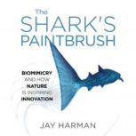 The Sharks Paintbrush Biomimicry and How Nature Is Inspiring Innovation, Jay Harman