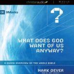 What Does God Want of Us Anyway A Quick Overview of the Whole Bible, Mark Dever