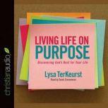 Living Life on Purpose Discovering God's Best for Your Life, Lysa M. TerKeurst