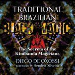 Traditional Brazilian Black Magic The Secrets of the Kimbanda Magicians, Diego de Oxossi