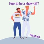 How to be a showoff?, Barakath