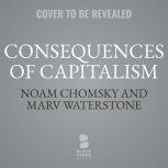 Consequences of Capitalism Manufacturing Discontent and Resistance , Noam Chomsky