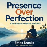 Presence Over Perfection, Ethan Brooks