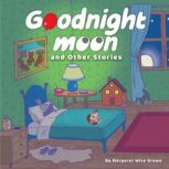 Goodnight Moon and Other Stories, Margaret Wise Brown