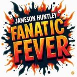 Fanatic Fever The Power of Persuasiv..., Jameson Huntley