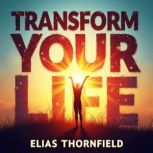 Transform Your Life The Empowerment ..., Elias Thornfield