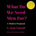 What Do We Need Men For?, E. Jean Carroll