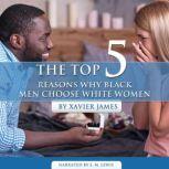 The Top 5 reasons Why Black Men Choos..., Xavier James