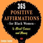 365 Positive Affirmations for Black Women to Attract Success and Money Increase Your Self Esteem and Confidence, Delete Procrastination, Activate the Law of Attraction and Live an Abundant Life, evelyn taylor