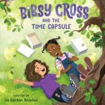 Bibsy Cross and the Time Capsule, Liz Garton Scanlon