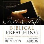 The Art and Craft of Biblical Preaching A Comprehensive Resource for Today's Communicators, Haddon Robinson