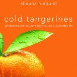 Cold Tangerines Celebrating the Extraordinary Nature of Everyday Life, Shauna Niequist