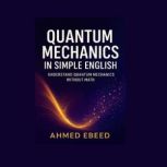 Quantum Mechanics in Simple English, Ahmed Ebeed