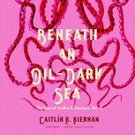 Beneath an Oil-Dark Sea The Best of Caitlin R. Kiernan, Vol. 2, Caitlin R. Kiernan