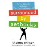 Surrounded by Setbacks Turning Obstacles into Success (When Everything Goes to Hell), Thomas Erikson