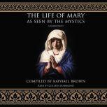 The Life of Mary as Seen by the Mystics, Raphael Brown