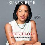 Tough Love My Story of the Things Worth Fighting For, Susan Rice