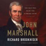 John Marshall The Man Who Made the Supreme Court, Richard Brookhiser