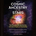 Our Cosmic Ancestry in the Stars The Panspermia Revolution and the Origins of Humanity, Chandra Wickramasinghe, Ph.D.