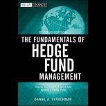 The Fundamentals of Hedge Fund Management How to Successfully Launch and Operate a Hedge Fund, Daniel A. Strachman