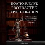 How to Survive Protracted Civil  Liti..., CLAUDIA A BARBER