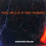 People Take A Lot Of Things For Grant..., Christine Fuller
