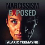Narcissism Exposed Break Free Now, Alaric Tremayne