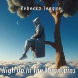 High Up In The Mountains, Rebecca Teague
