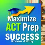 Maximize ACT Prep Success Secrets to..., Ronan Ashby