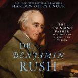 Dr. Benjamin Rush The Founding Father Who Healed a Wounded Nation, Harlow Giles Unger