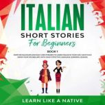 Italian Short Stories for Beginners Book 1: Over 100 Dialogues and Daily Used Phrases to Learn Italian in Your Car. Have Fun & Grow Your Vocabulary, with Crazy Effective Language Learning Lessons, Learn Like A Native