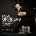 Real Grinders How to Play Poker for a Living, Ashton Cartwright