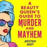 A Beauty Queens Guide to Murder and ..., Kristen Bird